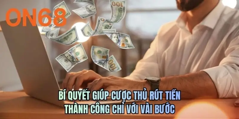 Bí quyết giúp cược thủ rút tiền thành công chỉ với vài bước