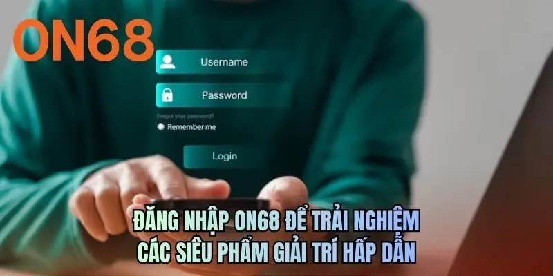 Đăng nhập ON68 để trải nghiệm các siêu phẩm giải trí hấp dẫn