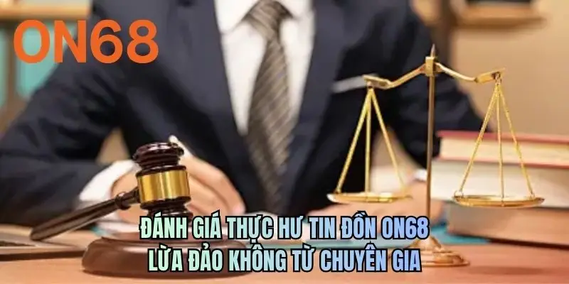 Đánh giá thực hư tin đồn ON68 có lừa đảo không từ chuyên gia