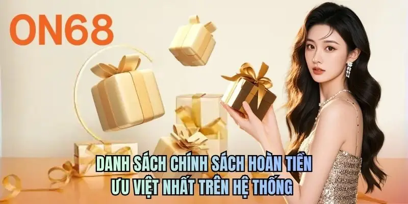 Danh sách chính sách hoàn tiền ưu việt nhất trên hệ thống 