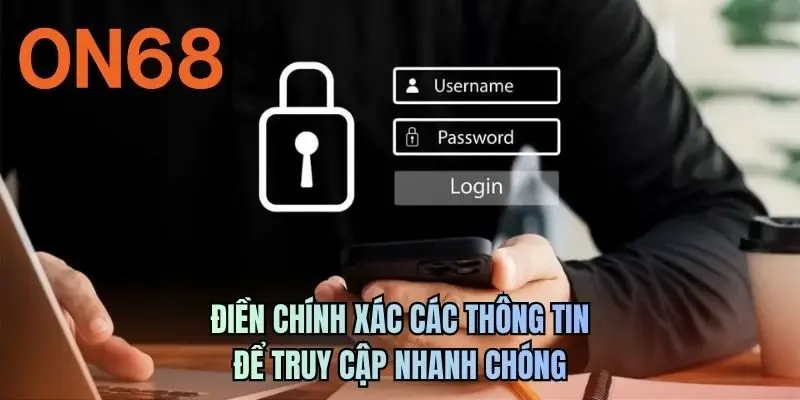 Điền chính xác các thông tin để truy cập nhanh chóng