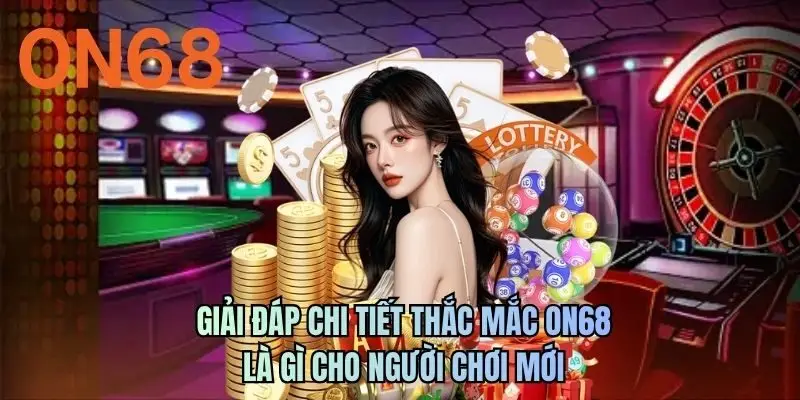 Giải đáp chi tiết thắc mắc ON68 là gì cho người chơi mới