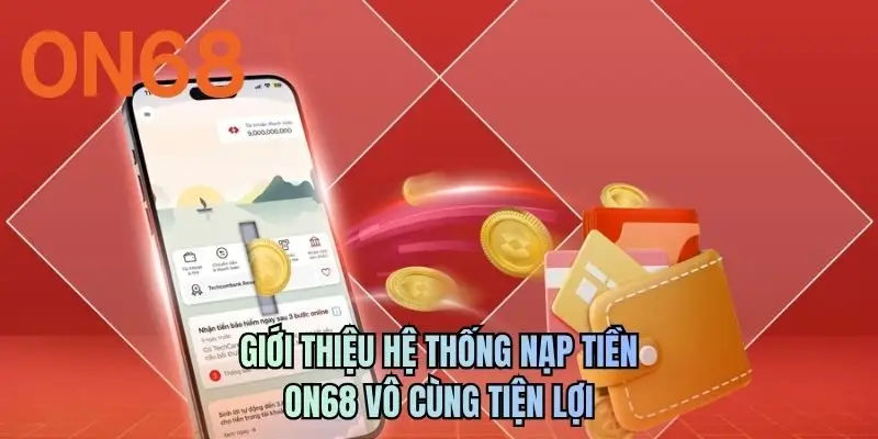 Giới thiệu hệ thống nạp tiền ON68 vô cùng tiện lợi