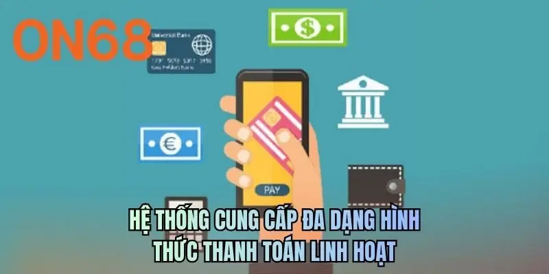 Hệ thống cung cấp đa dạng hình thức thanh toán linh hoạt