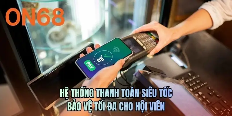 Hệ thống thanh toán siêu tốc bảo vệ tối đa cho hội viên