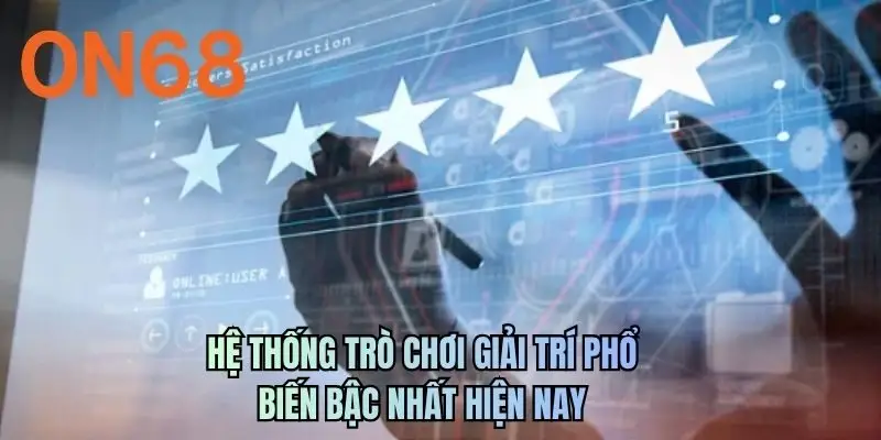 Hệ thống trò chơi giải trí phổ biến bậc nhất hiện nay