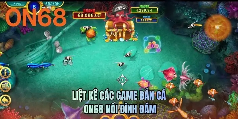 Liệt kê các game bắn cá ON68 nổi đình đám
