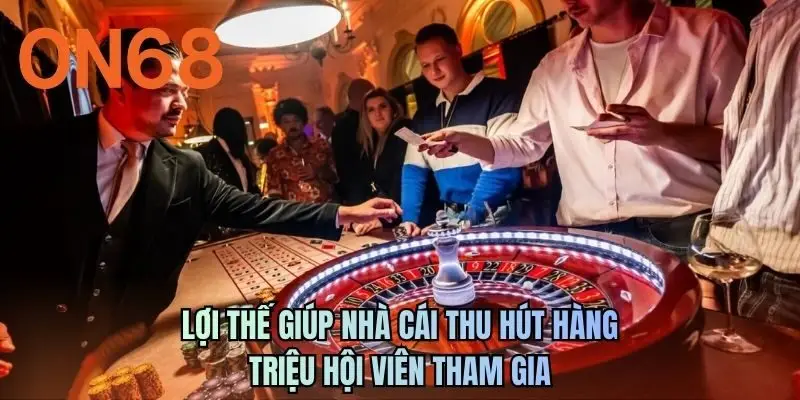 Lợi thế giúp nhà cái thu hút hàng triệu hội viên tham gia