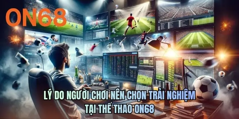 Lý do người chơi nên chọn trải nghiệm tại thể thao ON68