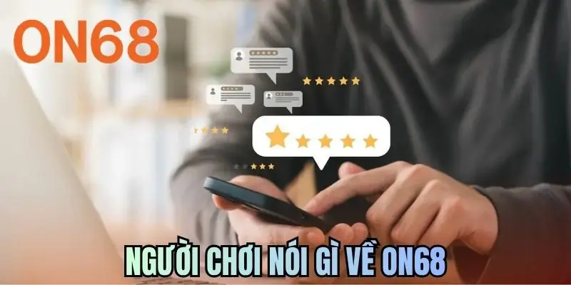 Người Chơi Nói Gì Về ON68|Tổng Hợp Review Của Khách Hàng