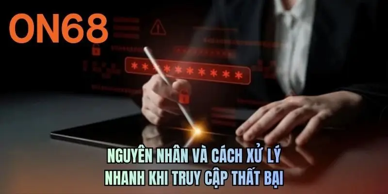 Nguyên nhân và cách xử lý nhanh khi truy cập thất bại