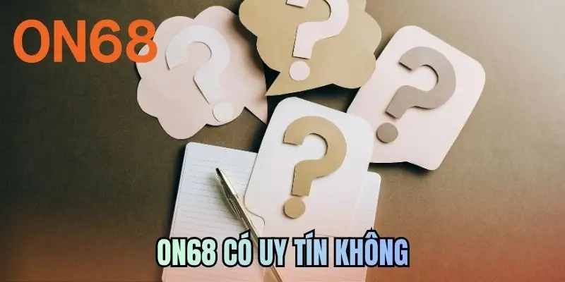 ON68 Có Uy Tín Không | Câu Hỏi Thường Trực Của Hội Viên
