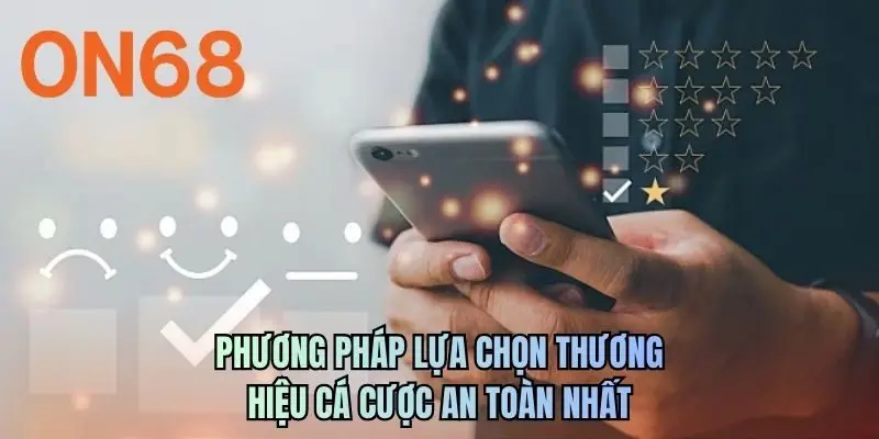 Phương pháp lựa chọn thương hiệu cá cược an toàn nhất