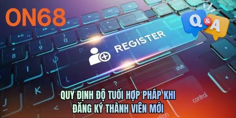 Quy định độ tuổi hợp pháp khi đăng ký thành viên mới