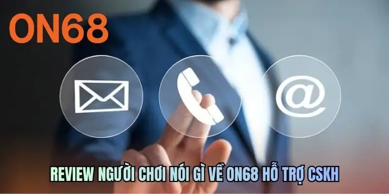 Review người chơi nói gì về ON68 hỗ trợ CSKH