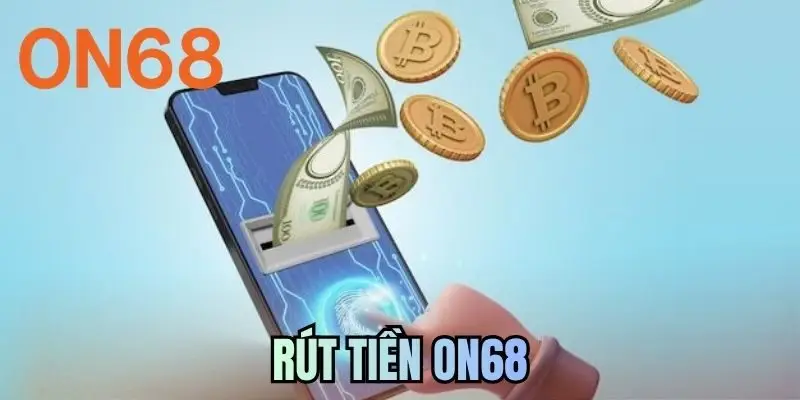Rút Tiền ON68 Nhanh Chóng Và An Toàn Cho Người Mới