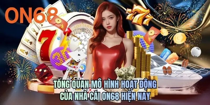 Tổng quan mô hình hoạt động của nhà cái ON68 hiện nay